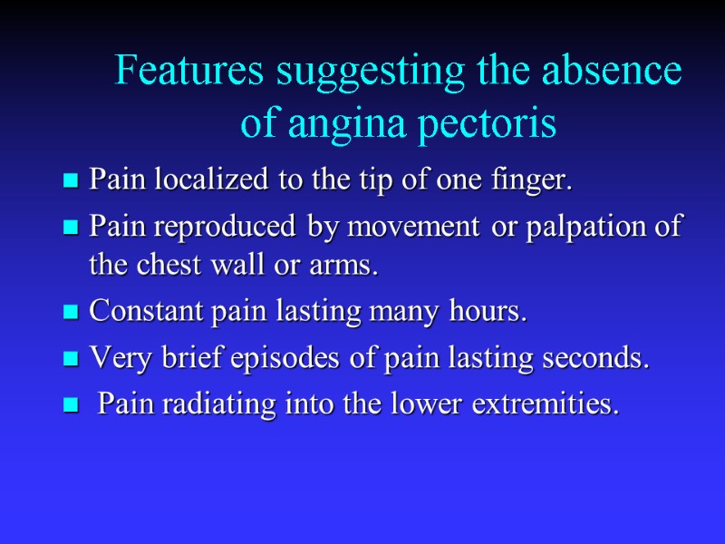 Features suggesting the absence of angina pectoris  Pain localized to the tip of